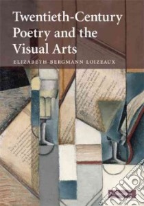Twentieth-Century Poetry and the Visual Arts libro in lingua di Loizeaux Elizabeth Bergmann