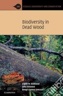 Biodiversity in Dead Wood libro in lingua di Stokland Jogeir N., Siitonen Juha, Jonsson Bengt Gunnar