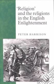 'Religion' and the Religions in the English Enlightenment libro in lingua di Peter Harrison
