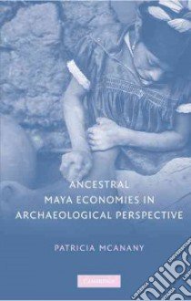 Ancestral Maya Economies in Archaeological Perspective libro in lingua di McAnany Patricia A.