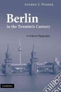 Berlin in the Twentieth Century libro in lingua di Webber Andrew J.