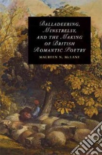Balladeering, Minstrelsy, and the Making of British Romantic Poetry libro in lingua di McLane Maureen N.