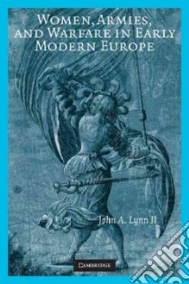 Women, Armies, and Warfare in Early Modern Europe libro in lingua di Lynn John A. II