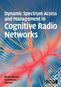 Dynamic Spectrum Access and Management in Cognitive Radio Networks libro in lingua di Hossain Ekram, Niyato Dusit, Han Zhu