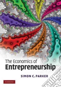 The Economics of Entrepreneurship libro in lingua di Parker Simon C.