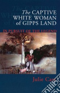 The Captive White Woman of Gipps Land libro in lingua di Carr Julie