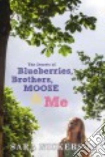The Secrets of Blueberries, Brothers, Moose & Me libro in lingua di Nickerson Sara