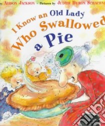 I Know an Old Lady Who Swallowed a Pie libro in lingua di Jackson Alison, Schachner Judith Byron (ILT)