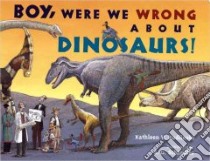 Boy, Were We Wrong About Dinosaurs! libro in lingua di Kudlinski Kathleen V., Schindler S. D. (ILT)