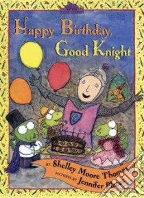 Happy Birthday, Good Knight libro in lingua di Thomas Shelley Moore, Plecas Jennifer (ILT)