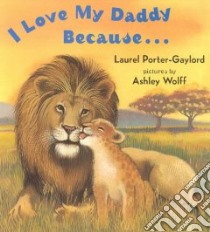 I Love My Daddy Because libro in lingua di Porter-Gaylord Laurel, Wolff Ashley (ILT)