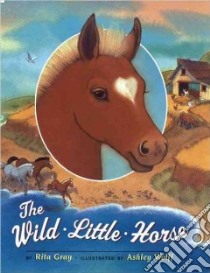 The Wild Little Horse libro in lingua di Gray Rita, Wolff Ashley (ILT)
