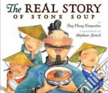 The Real Story of Stone Soup libro in lingua di Compestine Ying Chang, Jorisch Stephane (ILT)