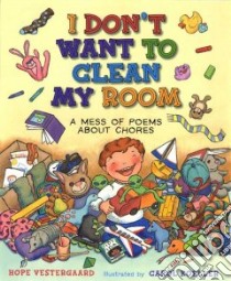 I Don't Want to Clean My Room libro in lingua di Vestergaard Hope, Koeller Carol (ILT)