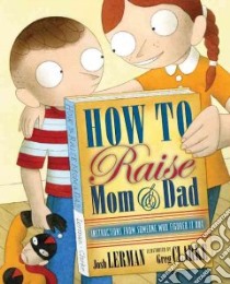 How to Raise Mom and Dad libro in lingua di Lerman Josh, Clarke Greg (ILT)