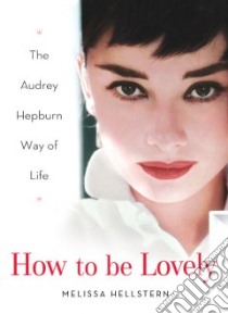 How to Be Lovely libro in lingua di Hepburn Audrey, Hellstern Melissa (EDT)