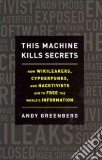 This Machine Kills Secrets libro in lingua di Greenberg Andy