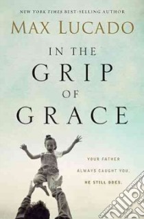 In the Grip of Grace libro in lingua di Lucado Max