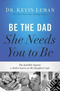 Be the Dad She Needs You to Be libro in lingua di Leman Kevin Dr.