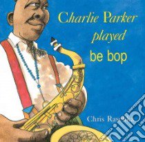 Charlie Parker Played Be Bop libro in lingua di Raschka Christopher