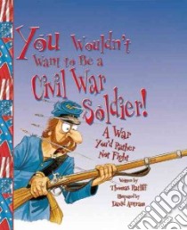 You Wouldn't Want to Be a Civil War Soldier libro in lingua di Ratliff Thomas, Antram David (ILT), Salariya David