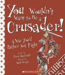 You Wouldn't Want To Be A Crusader! libro in lingua di MacDonald Fiona, Bergin Mark (ILT), Salariya David (CRT)
