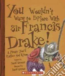 You Wouldn't Want to Explore With Sir Francis Drake! libro in lingua di Stewart David, Antram David (ILT), Salariya David