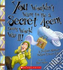 You Wouldn't Want to Be a Secret Agent During World War II! libro in lingua di Malam John, Bergin Mark (ILT), Salariya David (CRT)