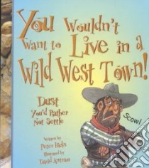 You Wouldn't Want to Live in a Wild West Town! libro in lingua di Hicks Peter, Antram David (ILT), Salariya David
