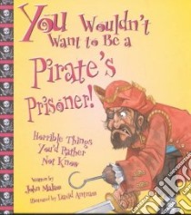 You Wouldn't Want to Be a Pirate's Prisoner libro in lingua di Malam John, Antram David (ILT), Salariya David