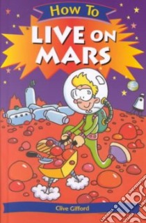 How to Live on Mars libro in lingua di Gifford Clive, Anderson Scoular (ILT)