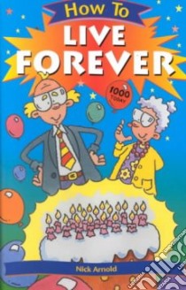How to Live Forever libro in lingua di Arnold Nick, Benton Tim (ILT)