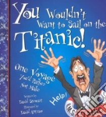 You Wouldn't Want to Sail on the Titanic! libro in lingua di Stewart David, Antram David (ILT), Antram David, Salariya David