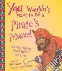 You Wouldn't Want to Be a Pirate's Prisoner libro in lingua di Malam John, Salariya David