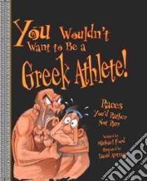 You Wouldn't Want to Be a Greek Athlete libro in lingua di Ford Michael, Antram David (ILT), Salariya David (CON), Salariya David