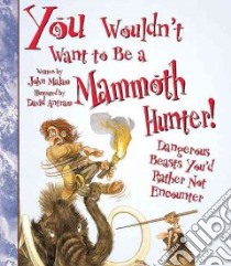You Wouldn't Want to Be a Mammoth Hunter libro in lingua di Malam John, Antram David, Smith Karen Barker
