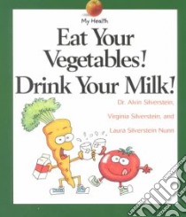 Eat Your Vegetables! Drink Your Milk! libro in lingua di Silverstein Alvin, Silverstein Virginia B., Nunn Laura Silverstein