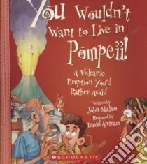 You Wouldn't Want to Live in Pompeii! libro in lingua di Malam John, Antram David (ILT), Salariya David (CRT)