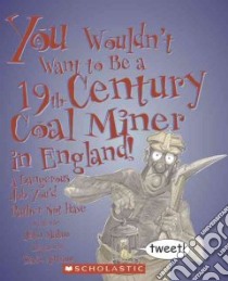 You Wouldn't Want to Be a 19th-century Coal Miner in England! libro in lingua di Malam John, Antram David (ILT)