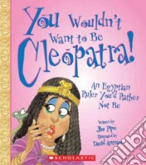 You Wouldn't Want to Be Cleopatra! libro in lingua di Pipe Jim, Antram David (ILT)