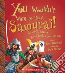 You Wouldn't Want to Be a Samurai! libro in lingua di MacDonald Fiona, Antram David (ILT), Salariya David (CRT)