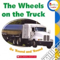 The Wheels on the Truck Go 'round and 'round libro in lingua di Scholastic Inc. (COR)