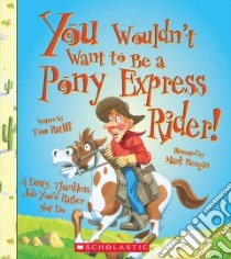 You Wouldn't Want to Be a Pony Express Rider! libro in lingua di Ratliff Tom, Bergin Mark (ILT)