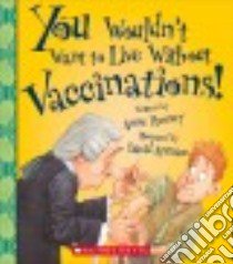 You Wouldn't Want to Live Without Vaccinations! libro in lingua di Rooney Anne, Antram David (ILT), Salariya David (CRT)