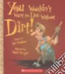 You Wouldn't Want to Live Without Dirt! libro in lingua di Graham Ian, Bergin Mark (ILT)