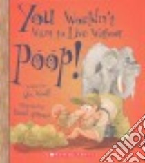 You Wouldn't Want to Live Without Poop! libro in lingua di Woolf Alex, Antram David (ILT)