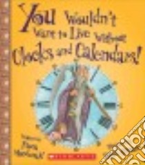 You Wouldn't Want to Live Without Clocks and Calendars! libro in lingua di MacDonald Fiona, Antram David (ILT)
