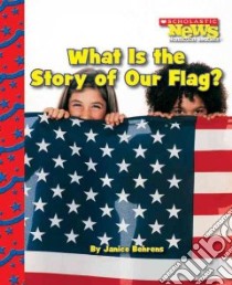 What Is the Story of Our Flag? libro in lingua di Behrens Janice