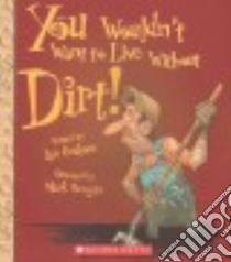 You Wouldn't Want to Live Without Dirt! libro in lingua di Graham Ian, Bergin Mark (ILT)