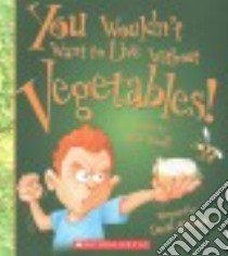 You Wouldn't Want to Live Without Vegetables! libro in lingua di Woolf Alex